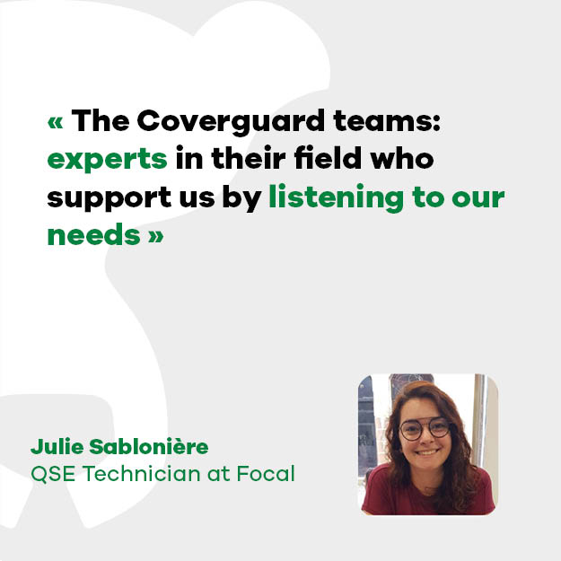 Julie Sablonière, QSE Technician: "The Coverguard teams master their subject and support us by listening to our needs