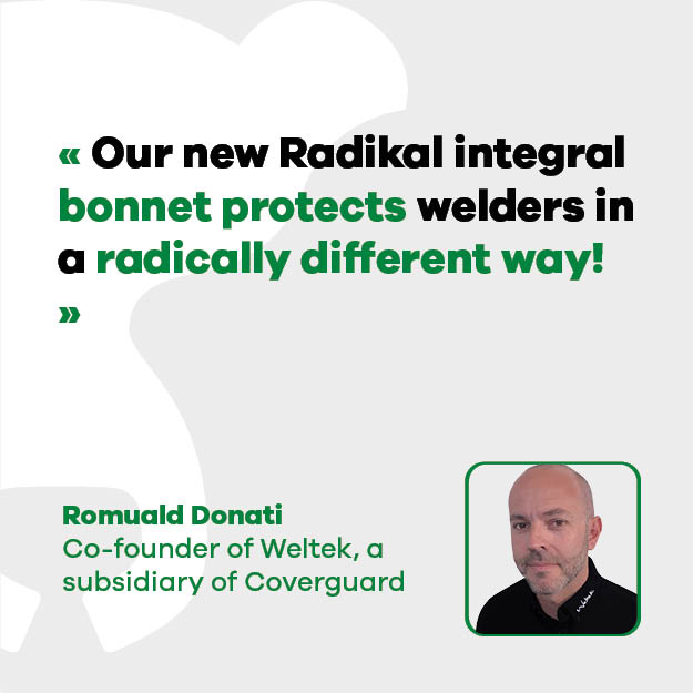 Romuald Donati, co-founder of Weltek, a Coverguard subsidiary: "Our new Radikal balaclava protects welders in a radically different way!"