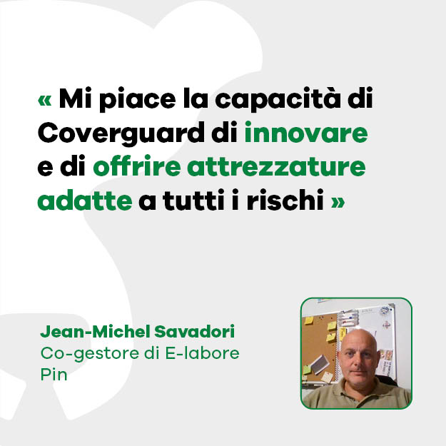 Jean-Michel Savadori, co-gestore di E-labore Pin: "Mi piace la capacità di Coverguard di innovare e di offrire attrezzature adatte a tutti i rischi".