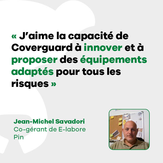 Jean-Michel Savadori, co-gérant de E-labore Pin : « J’aime la capacité de Coverguard à innover et à proposer des équipements adaptés pour tous les risques »